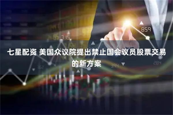 七星配资 美国众议院提出禁止国会议员股票交易的新方案